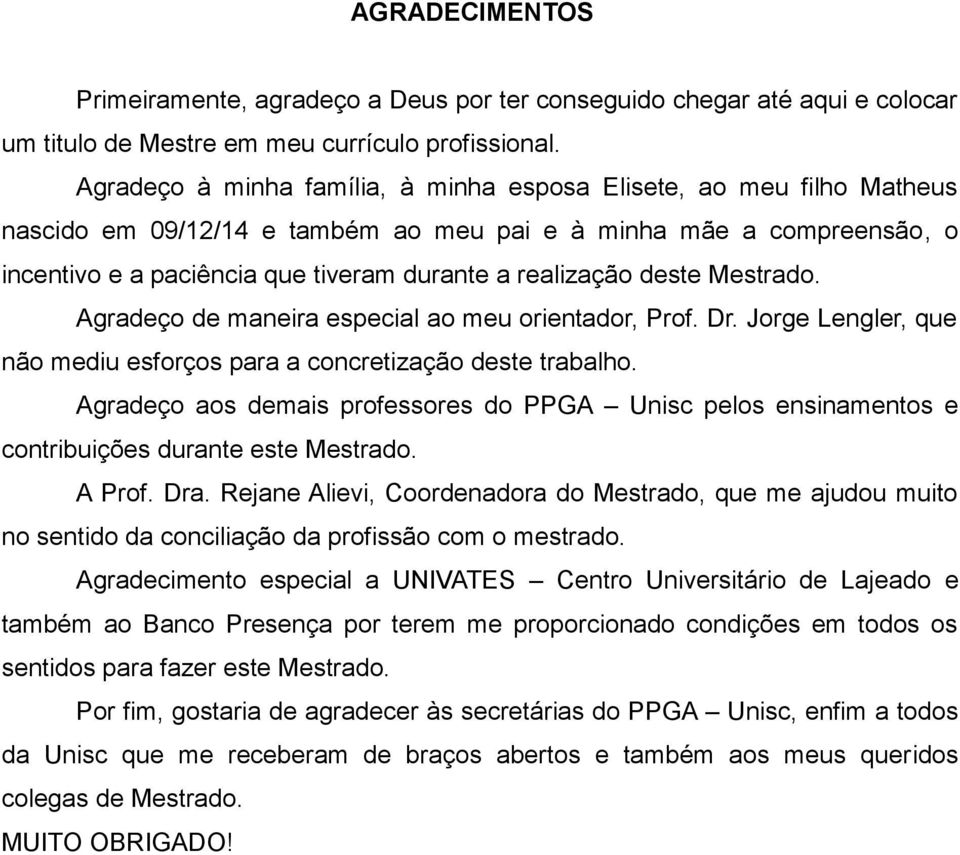 deste Mestrado. Agradeço de maneira especial ao meu orientador, Prof. Dr. Jorge Lengler, que não mediu esforços para a concretização deste trabalho.