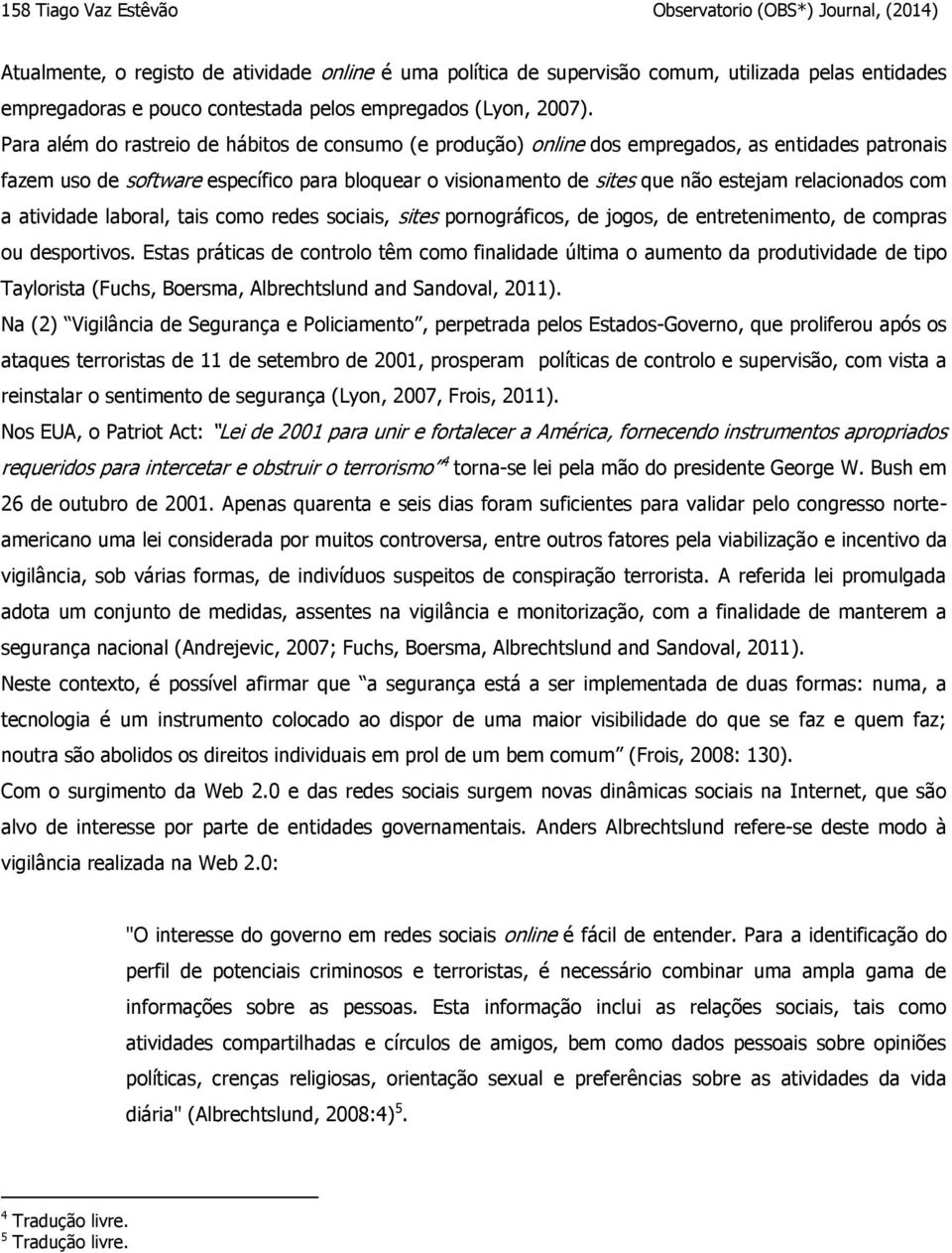 Para além do rastreio de hábitos de consumo (e produção) online dos empregados, as entidades patronais fazem uso de software específico para bloquear o visionamento de sites que não estejam