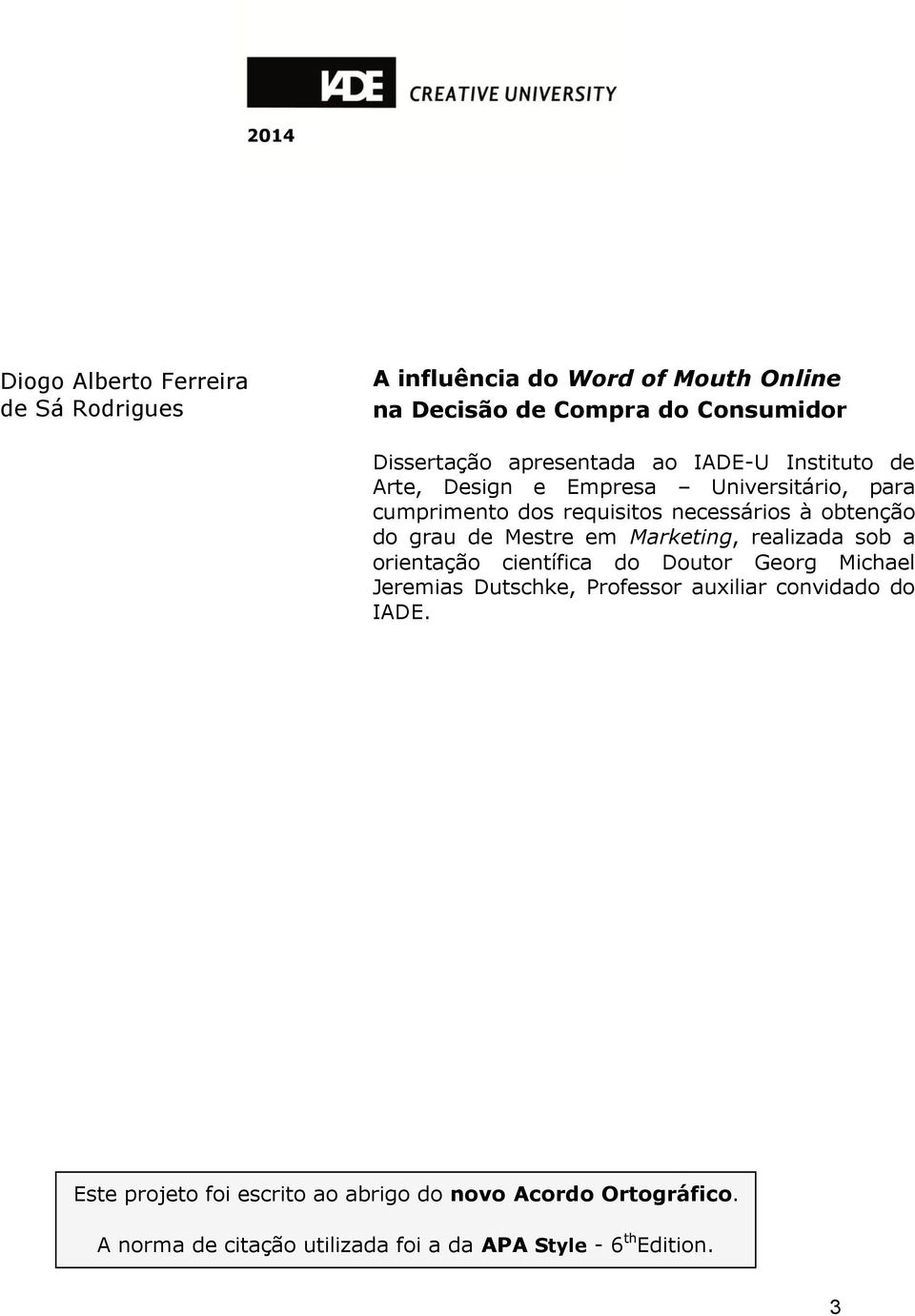 grau de Mestre em Marketing, realizada sob a orientação científica do Doutor Georg Michael Jeremias Dutschke, Professor auxiliar