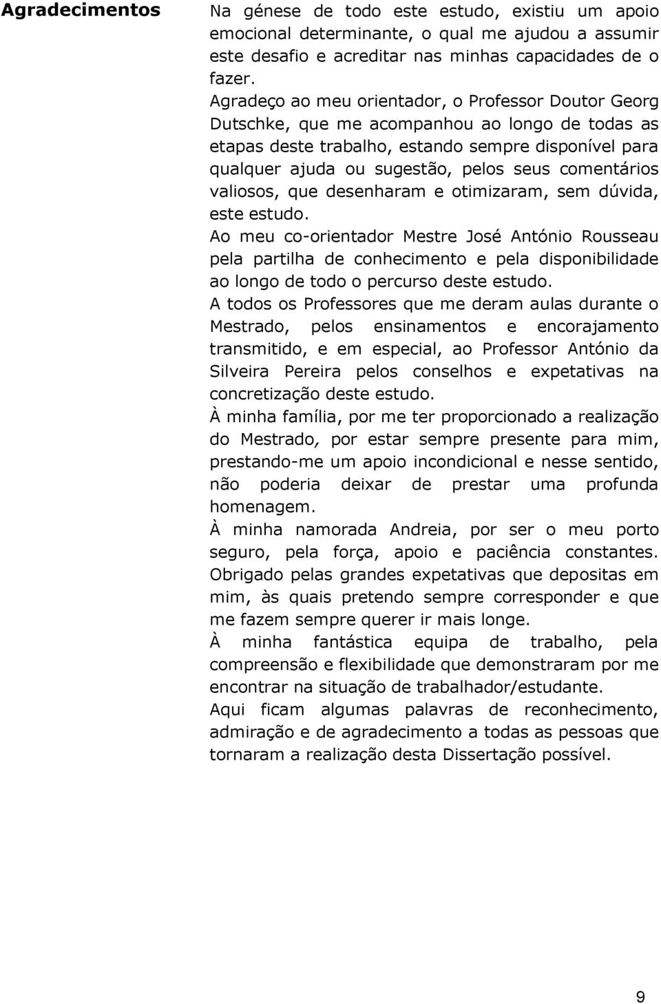 comentários valiosos, que desenharam e otimizaram, sem dúvida, este estudo.