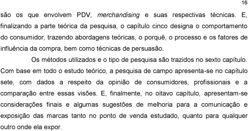 como técnicas de persuasão. Os métodos utilizados e o tipo de pesquisa são trazidos no sexto capítulo.