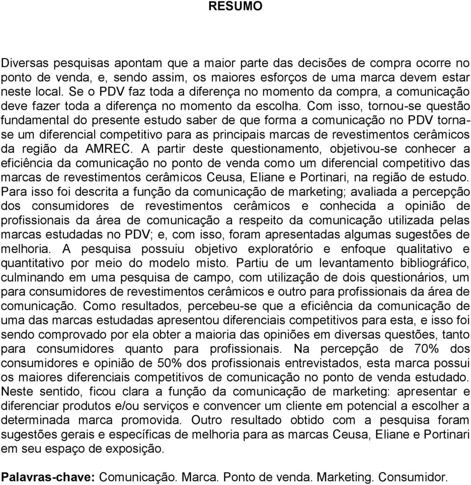 Com isso, tornou-se questão fundamental do presente estudo saber de que forma a comunicação no PDV tornase um diferencial competitivo para as principais marcas de revestimentos cerâmicos da região da