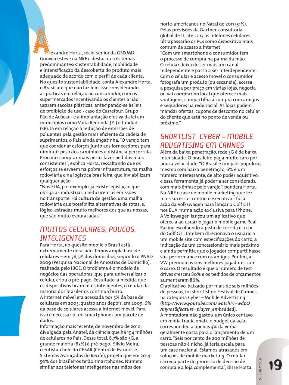 No quesito sustentabilidade, conta Alexandre Horta, o Brasil até que não faz feio, isso considerando as práticas em relação ao consumidor, com os supermercados incentivando os clientes a não usarem