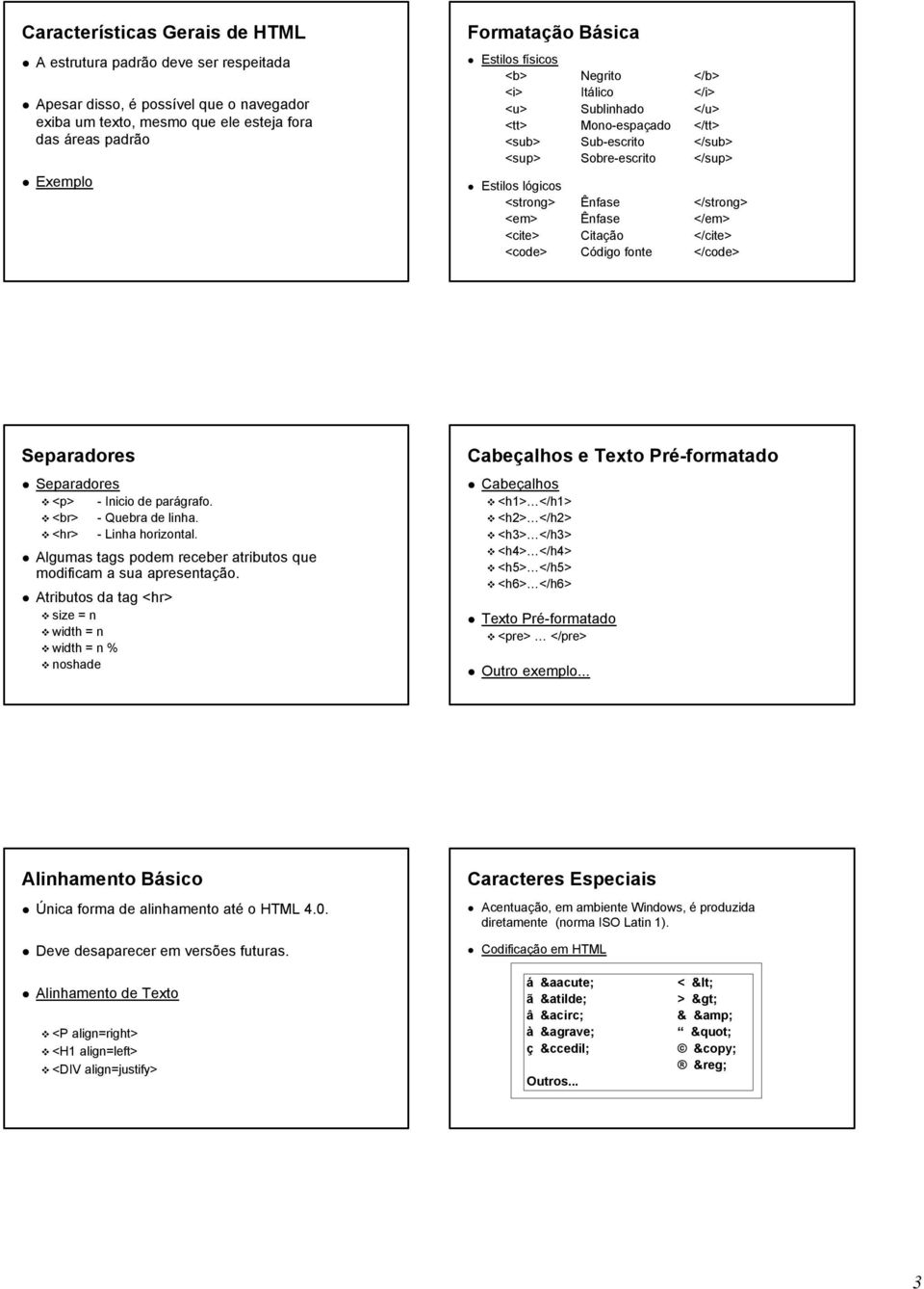 Ênfase </em> <cite> Citação </cite> <code> Código fonte </code> Separadores Separadores <p> - Inicio de parágrafo. <br> - Quebra de linha. <hr> - Linha horizontal.