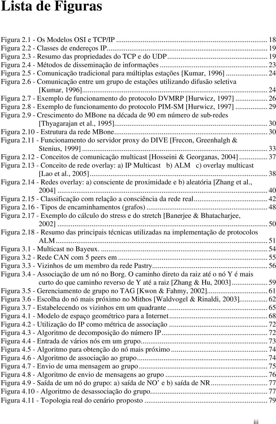 .. 26 Figura 2.8 - Exemplo de funcionamento do protocolo PIM-SM [Hurwicz, 1997]... 29 Figura 2.9 - Crescimento do MBone na década de 90 em número de sub-redes [Thyagarajan et al., 1995]... 30 Figura 2.