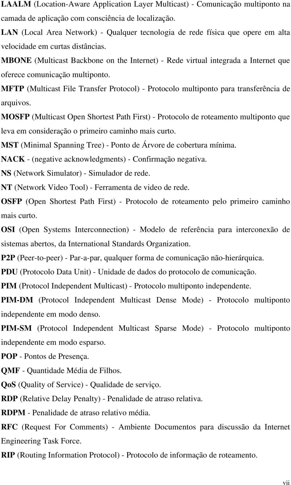 MBONE (Multicast Backbone on the Internet) - Rede virtual integrada a Internet que oferece comunicação multiponto.