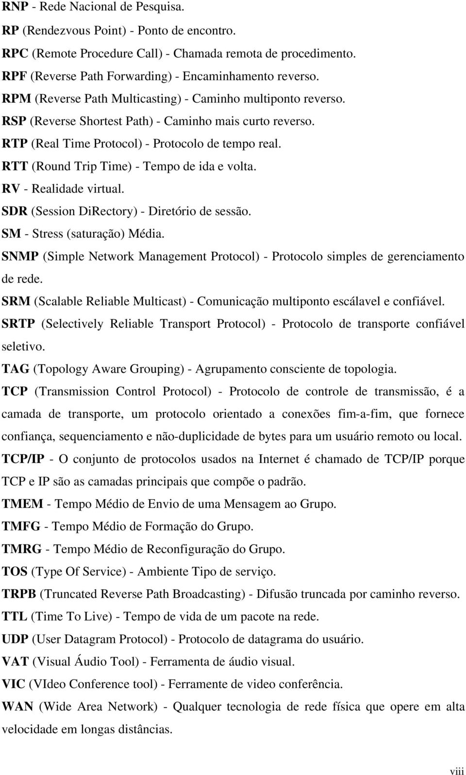 RTT (Round Trip Time) - Tempo de ida e volta. RV - Realidade virtual. SDR (Session DiRectory) - Diretório de sessão. SM - Stress (saturação) Média.