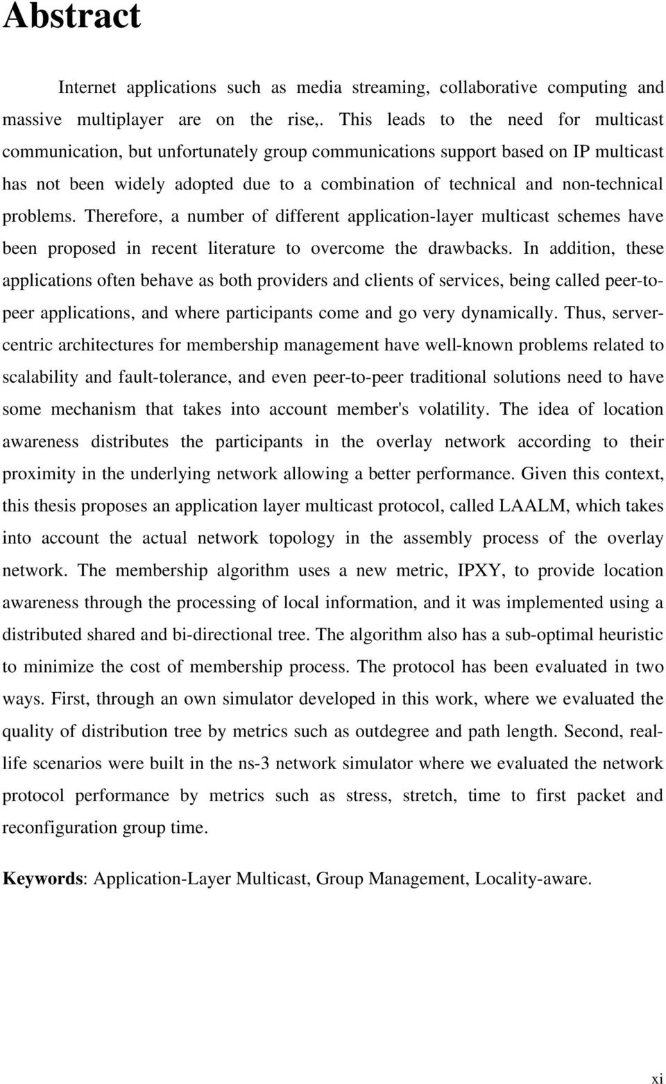 non-technical problems. Therefore, a number of different application-layer multicast schemes have been proposed in recent literature to overcome the drawbacks.