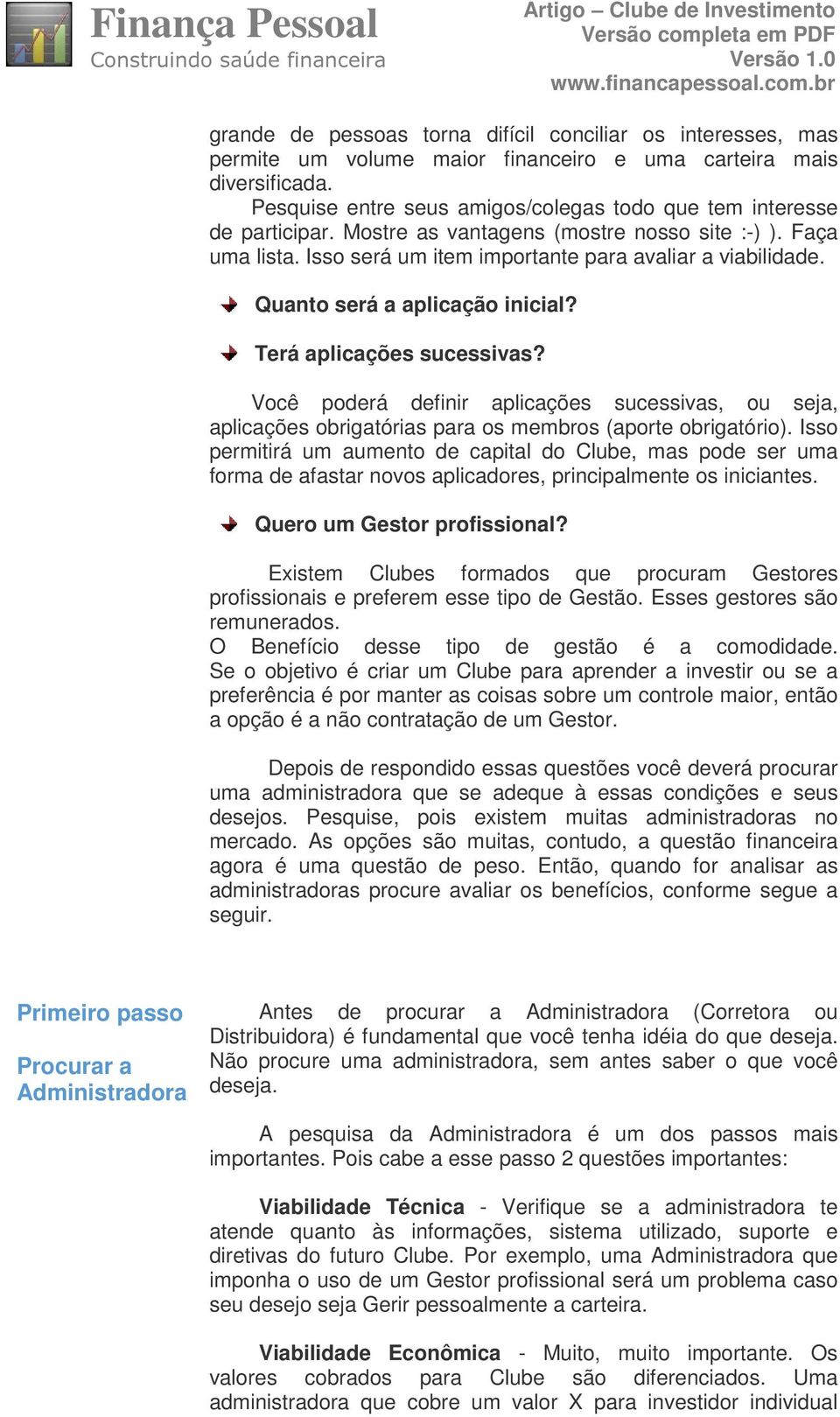 Quanto será a aplicação inicial? Terá aplicações sucessivas? Você poderá definir aplicações sucessivas, ou seja, aplicações obrigatórias para os membros (aporte obrigatório).