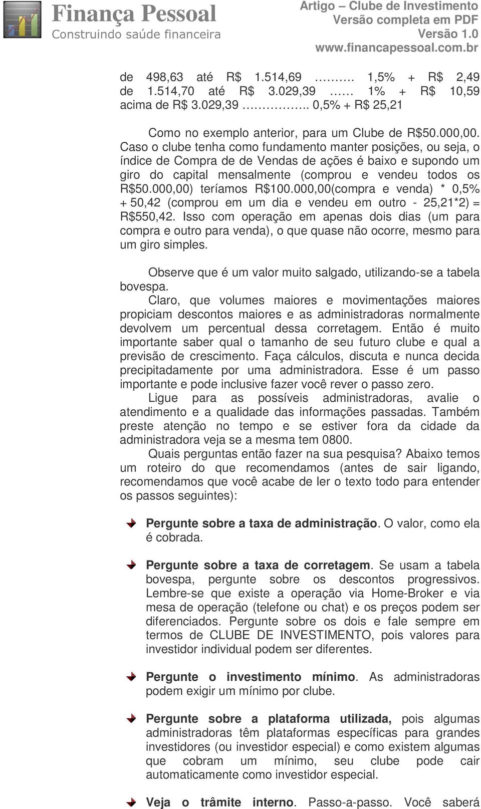 000,00) teríamos R$100.000,00(compra e venda) * 0,5% + 50,42 (comprou em um dia e vendeu em outro - 25,21*2) = R$550,42.