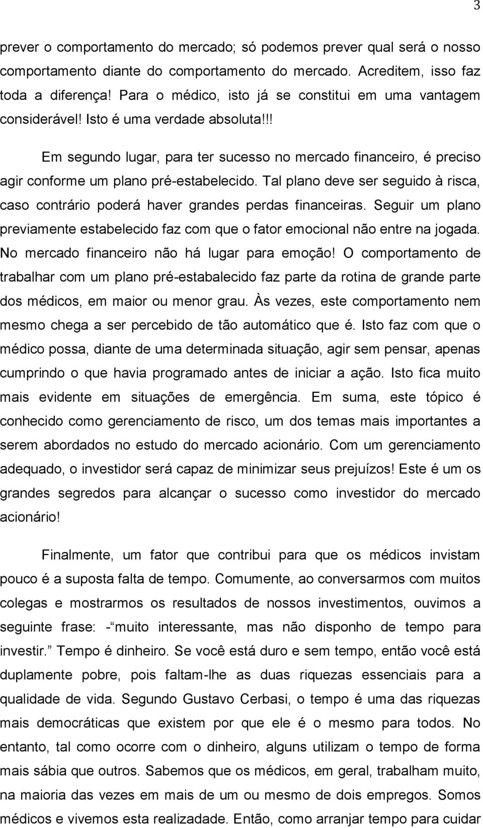 !! Em segundo lugar, para ter sucesso no mercado financeiro, é preciso agir conforme um plano pré-estabelecido.