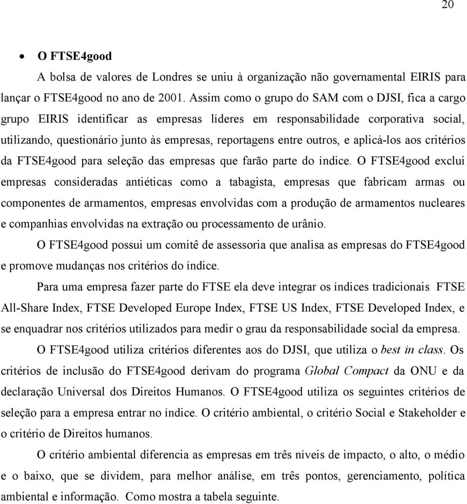 outros, e aplicá-los aos critérios da FTSE4good para seleção das empresas que farão parte do índice.