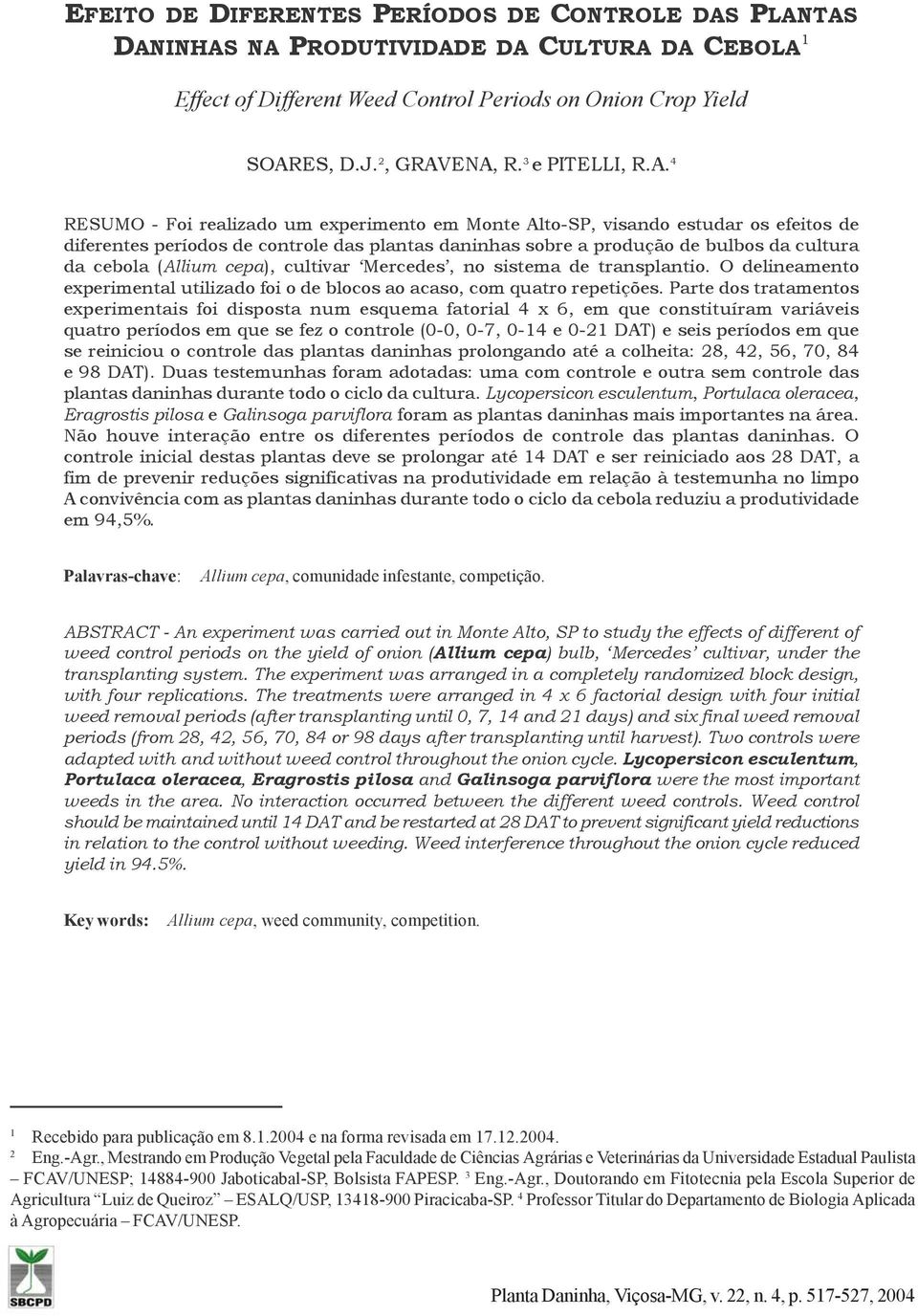 4 RESUMO - Foi realizado um experimento em Monte Alto-SP, visando estudar os efeitos de diferentes períodos de controle das plantas daninhas sobre a produção de bulbos da cultura da cebola (Allium