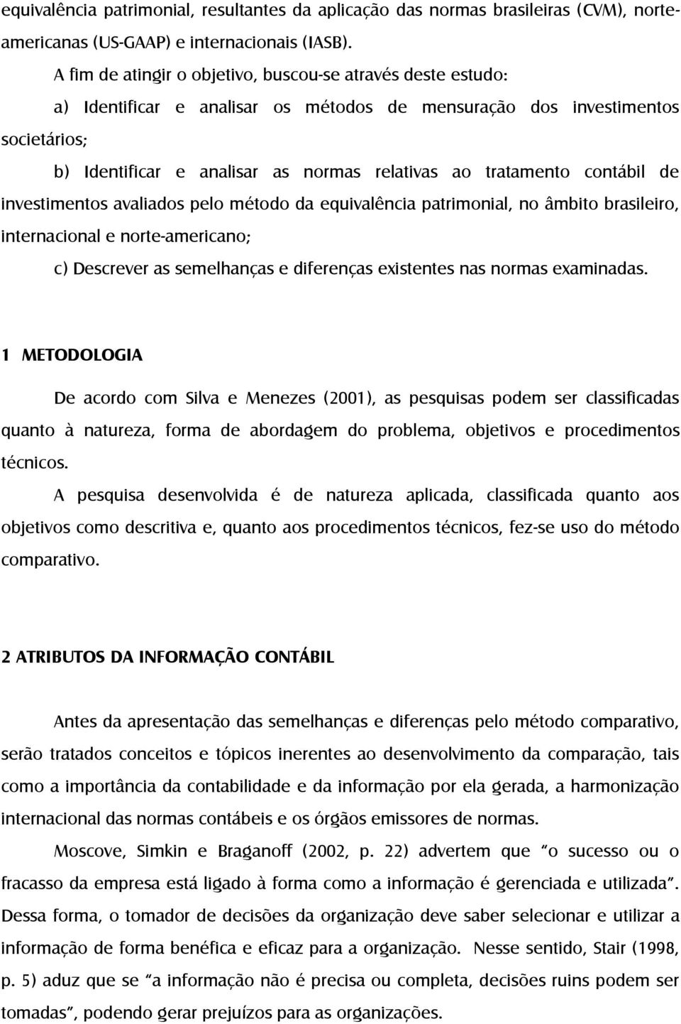 tratamento contábil de investimentos avaliados pelo método da equivalência patrimonial, no âmbito brasileiro, internacional e norte-americano; c) Descrever as semelhanças e diferenças existentes nas