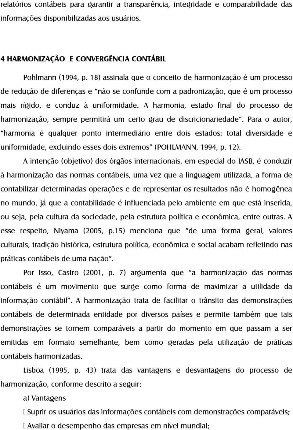 A harmonia, estado final do processo de harmonização, sempre permitirá um certo grau de discricionariedade.