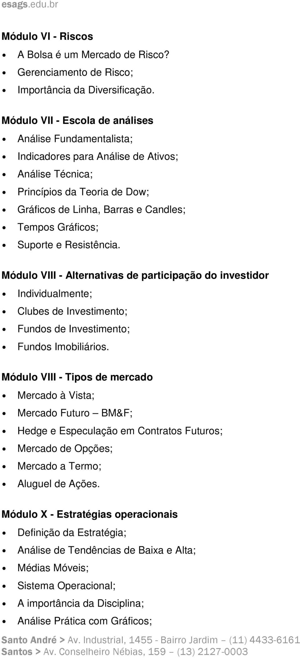 Suporte e Resistência. Módulo VIII - Alternativas de participação do investidor Individualmente; Clubes de Investimento; Fundos de Investimento; Fundos Imobiliários.