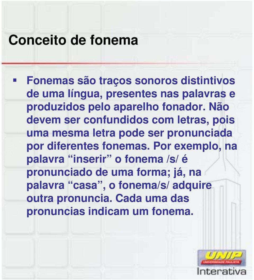 Não devem ser confundidos com letras, pois uma mesma letra pode ser pronunciada por diferentes fonemas.