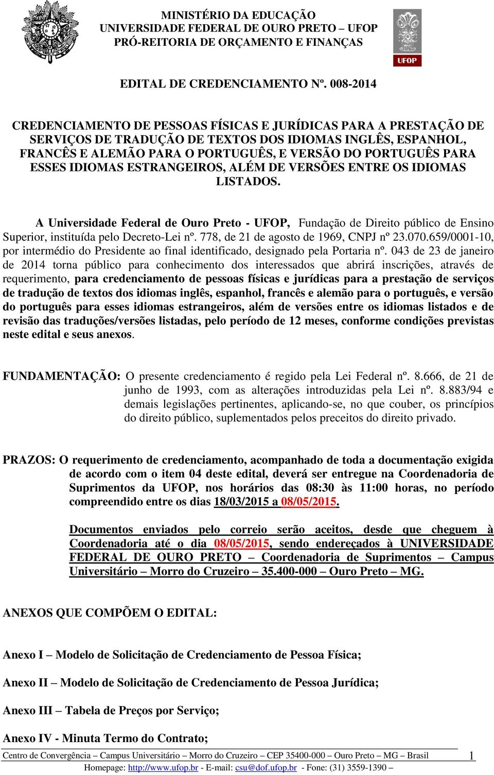 ESSES IDIOMAS ESTRANGEIROS, ALÉM DE VERSÕES ENTRE OS IDIOMAS LISTADOS. A Universidade Federal de Ouro Preto - UFOP, Fundação de Direito público de Ensino Superior, instituída pelo Decreto-Lei nº.