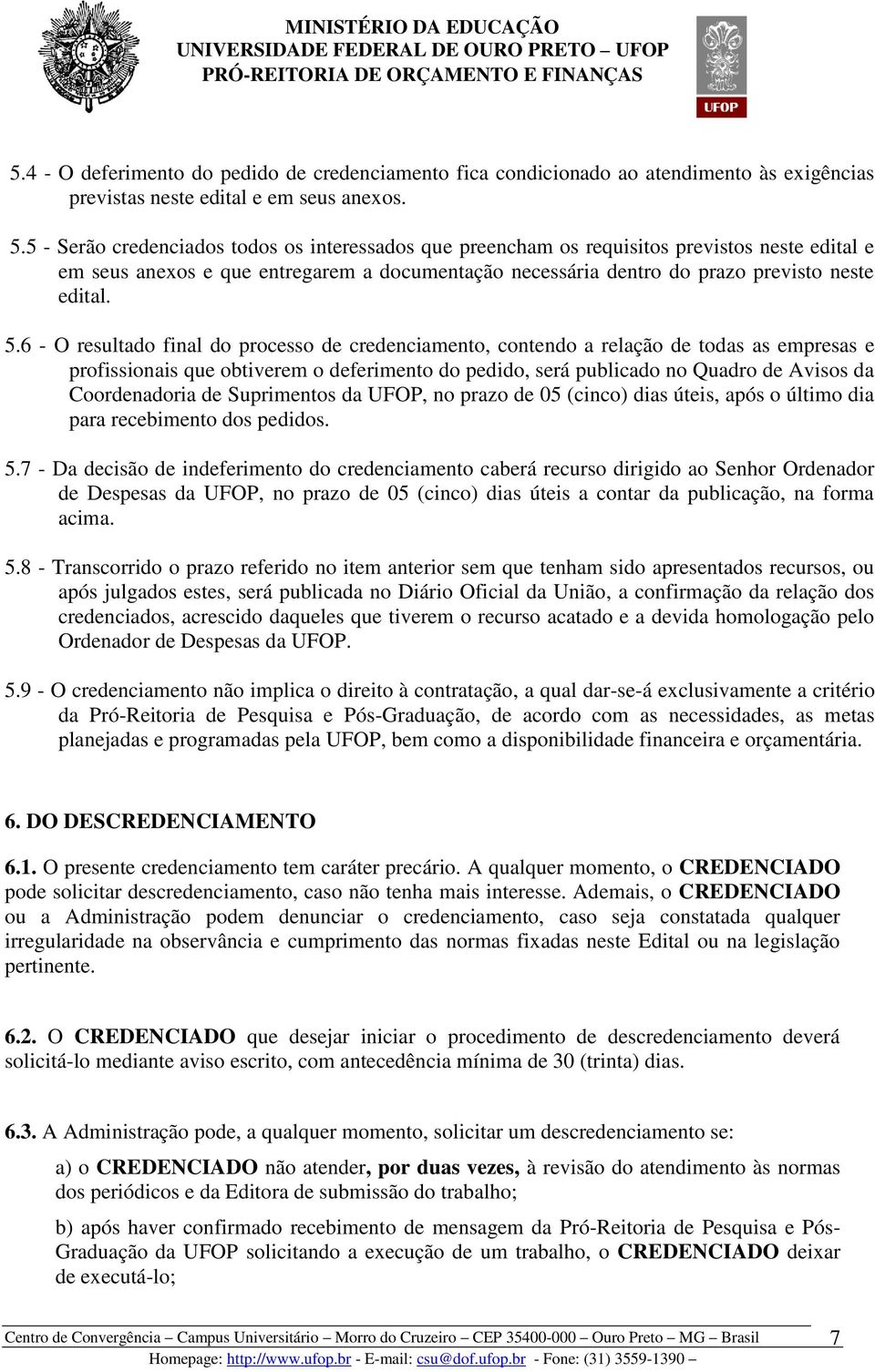 6 - O resultado final do processo de credenciamento, contendo a relação de todas as empresas e profissionais que obtiverem o deferimento do pedido, será publicado no Quadro de Avisos da Coordenadoria