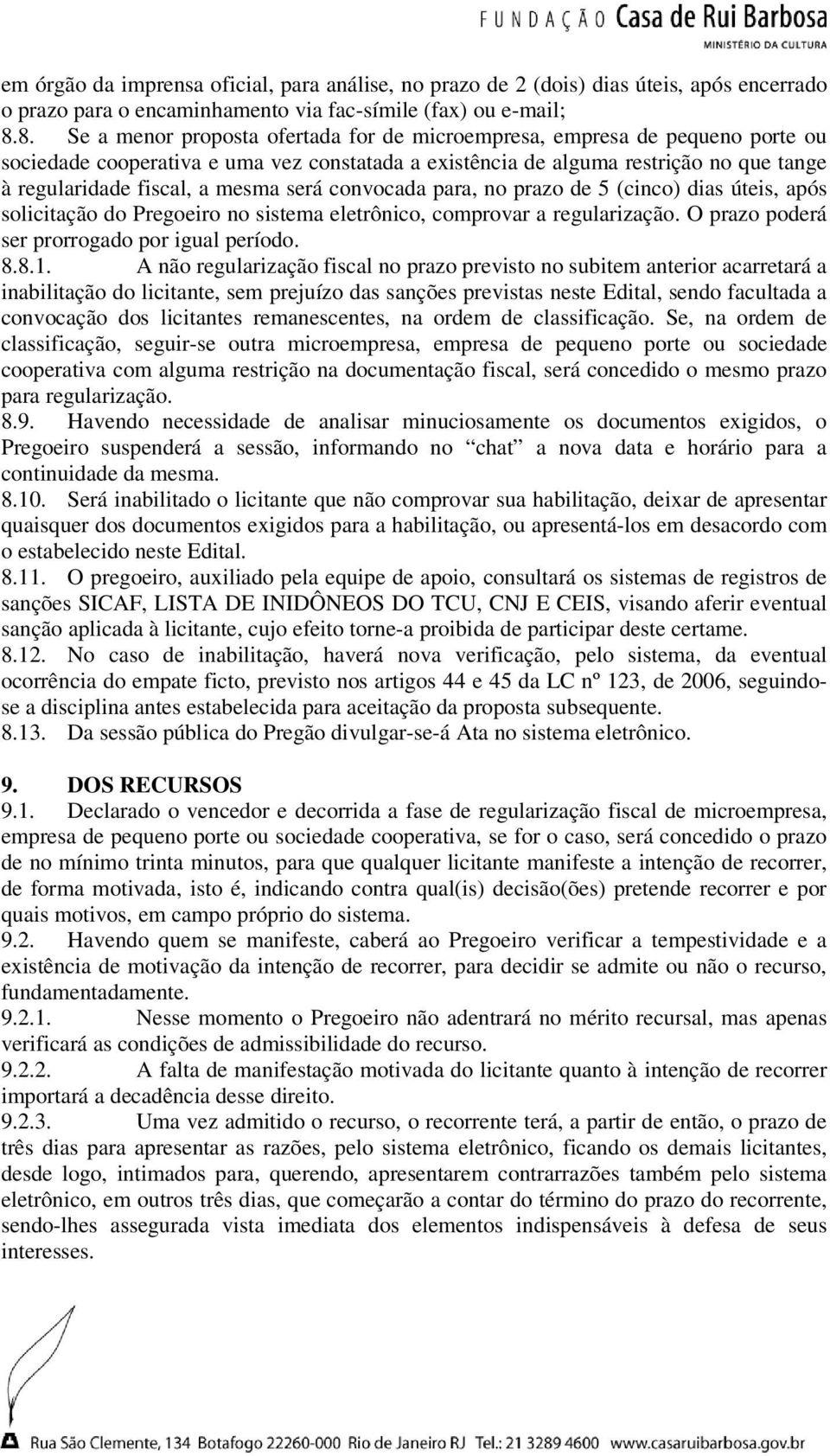 mesma será convocada para, no prazo de 5 (cinco) dias úteis, após solicitação do Pregoeiro no sistema eletrônico, comprovar a regularização. O prazo poderá ser prorrogado por igual período. 8.8.1.