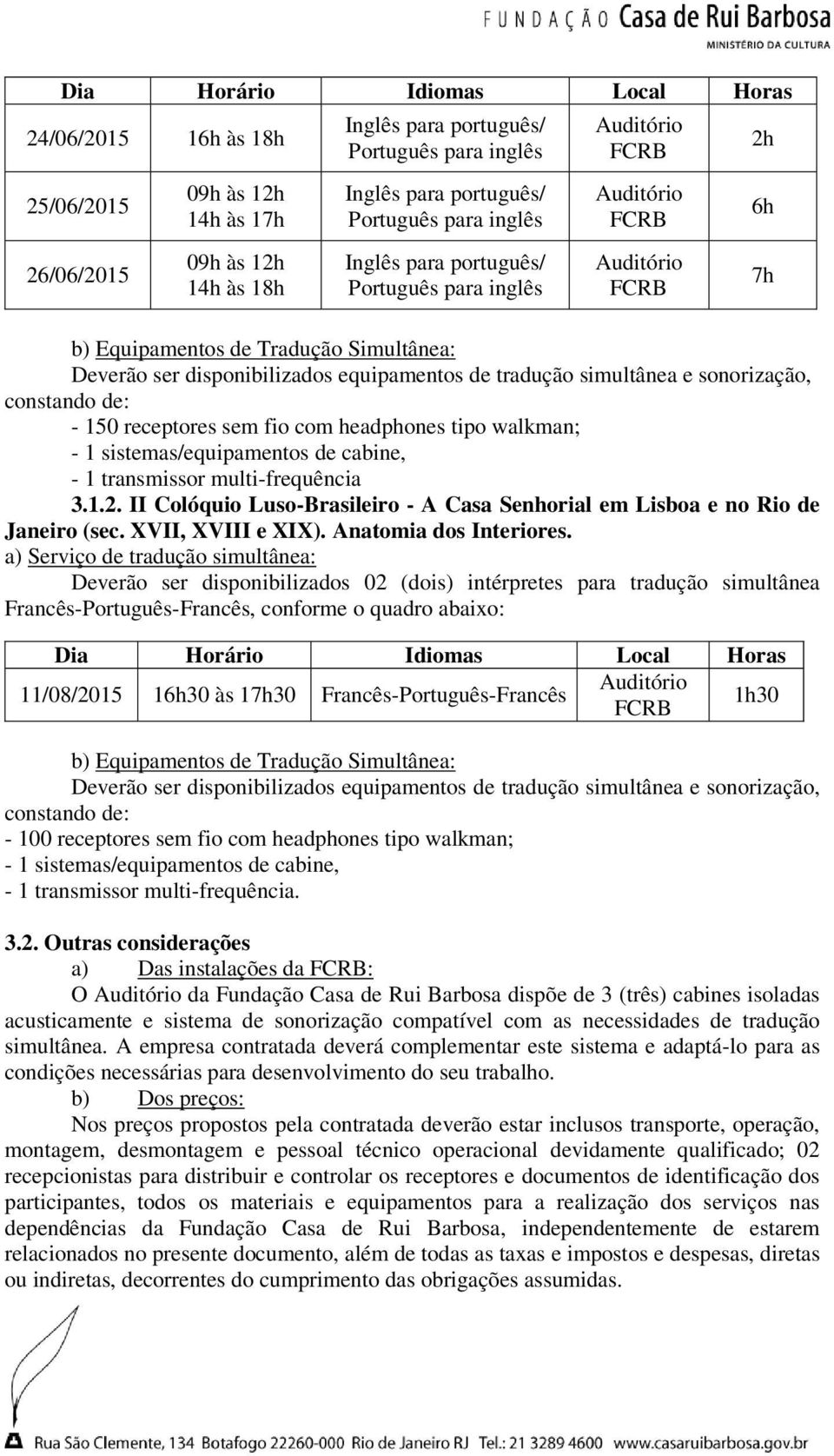 simultânea e sonorização, constando de: - 150 receptores sem fio com headphones tipo walkman; - 1 sistemas/equipamentos de cabine, - 1 transmissor multi-frequência 3.1.2.