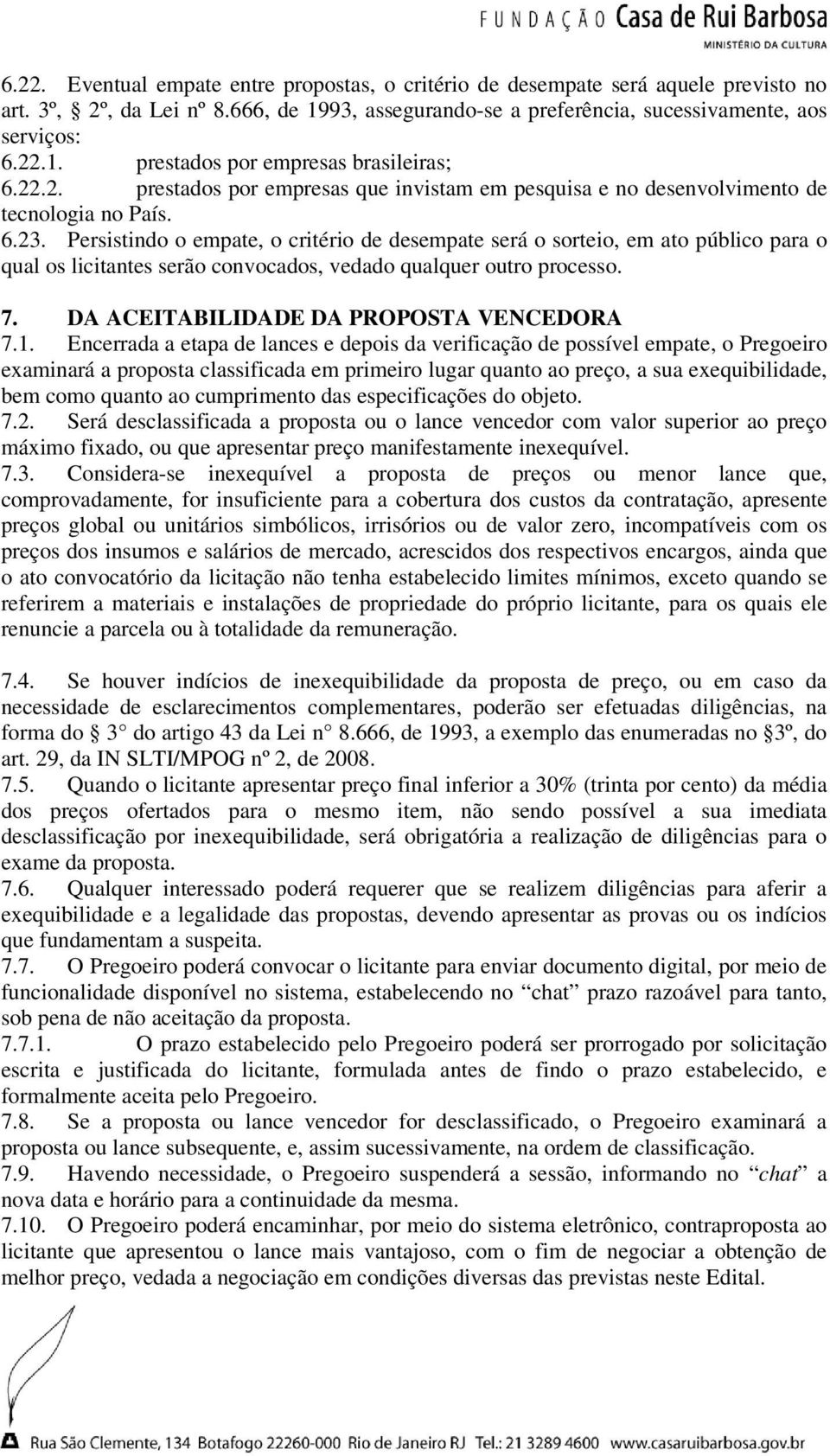 Persistindo o empate, o critério de desempate será o sorteio, em ato público para o qual os licitantes serão convocados, vedado qualquer outro processo. 7. DA ACEITABILIDADE DA PROPOSTA VENCEDORA 7.1.