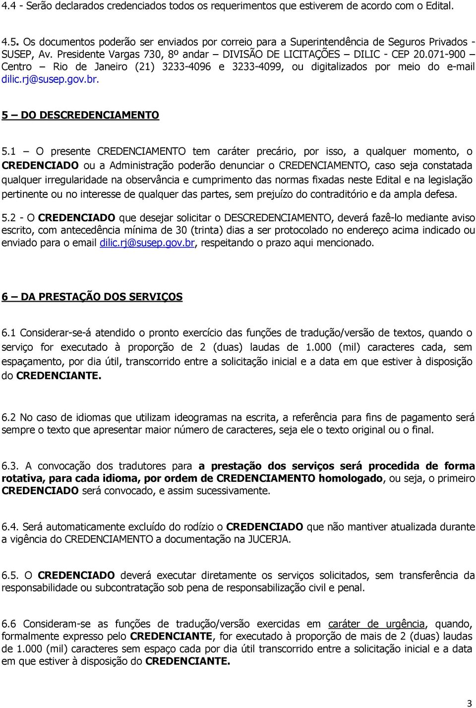 071-900 Centro Rio de Janeiro (21) 3233-4096 e 3233-4099, ou digitalizados por meio do e-mail dilic.rj@susep.gov.br. 5 DO DESCREDENCIAMENTO 5.