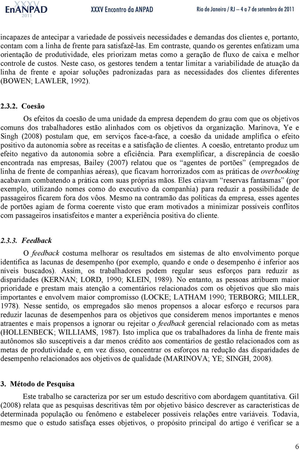 Neste caso, os gestores tendem a tentar limitar a variabilidade de atuação da linha de frente e apoiar soluções padronizadas para as necessidades dos clientes diferentes (BOWEN; LAWLER, 1992)