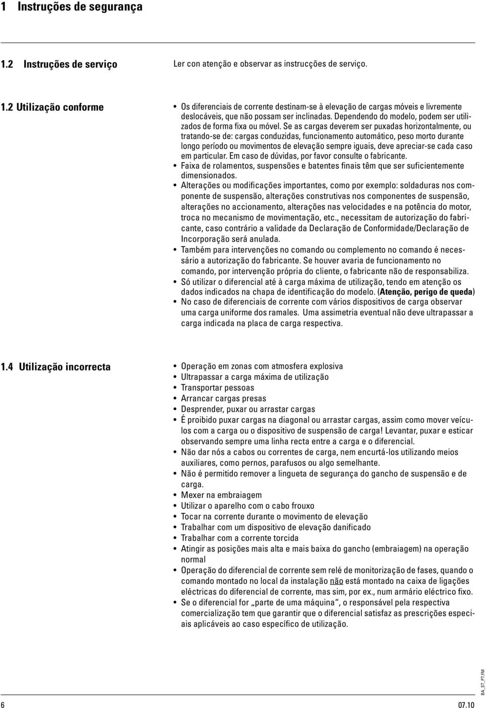 Se as cargas deverem ser puxadas horizontalmente, ou tratando-se de: cargas conduzidas, funcionamento automático, peso morto durante longo período ou movimentos de elevação sempre iguais, deve