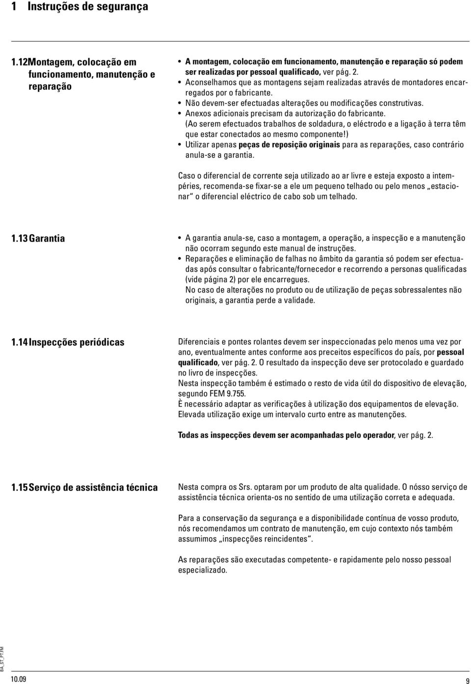 Aconselhamos que as montagens sejam realizadas através de montadores encarregados por o fabricante. Não devem-ser efectuadas alterações ou modificações construtivas.