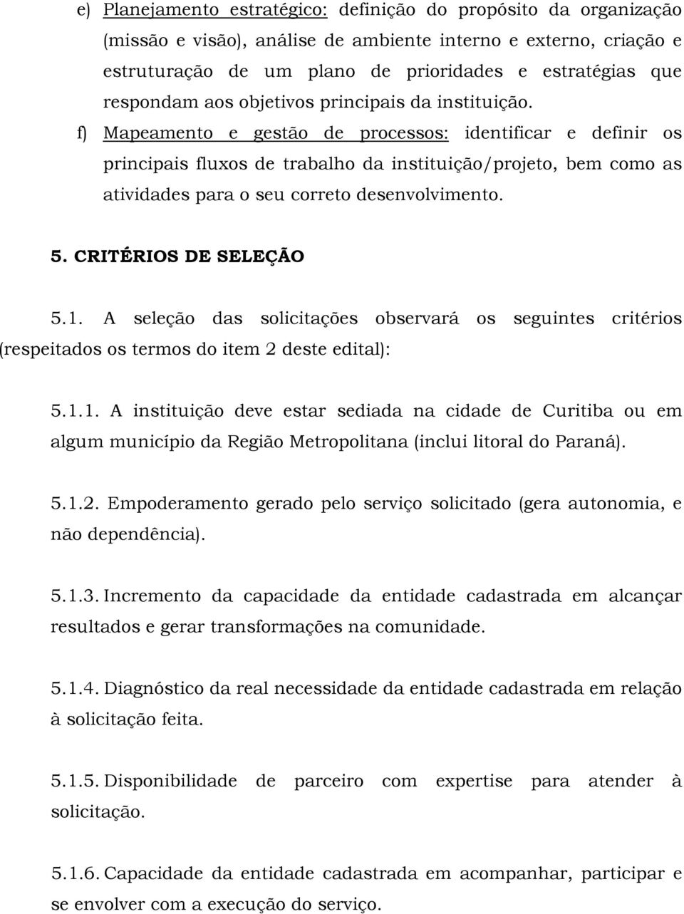 f) Mapeamento e gestão de processos: identificar e definir os principais fluxos de trabalho da instituição/projeto, bem como as atividades para o seu correto desenvolvimento. 5.