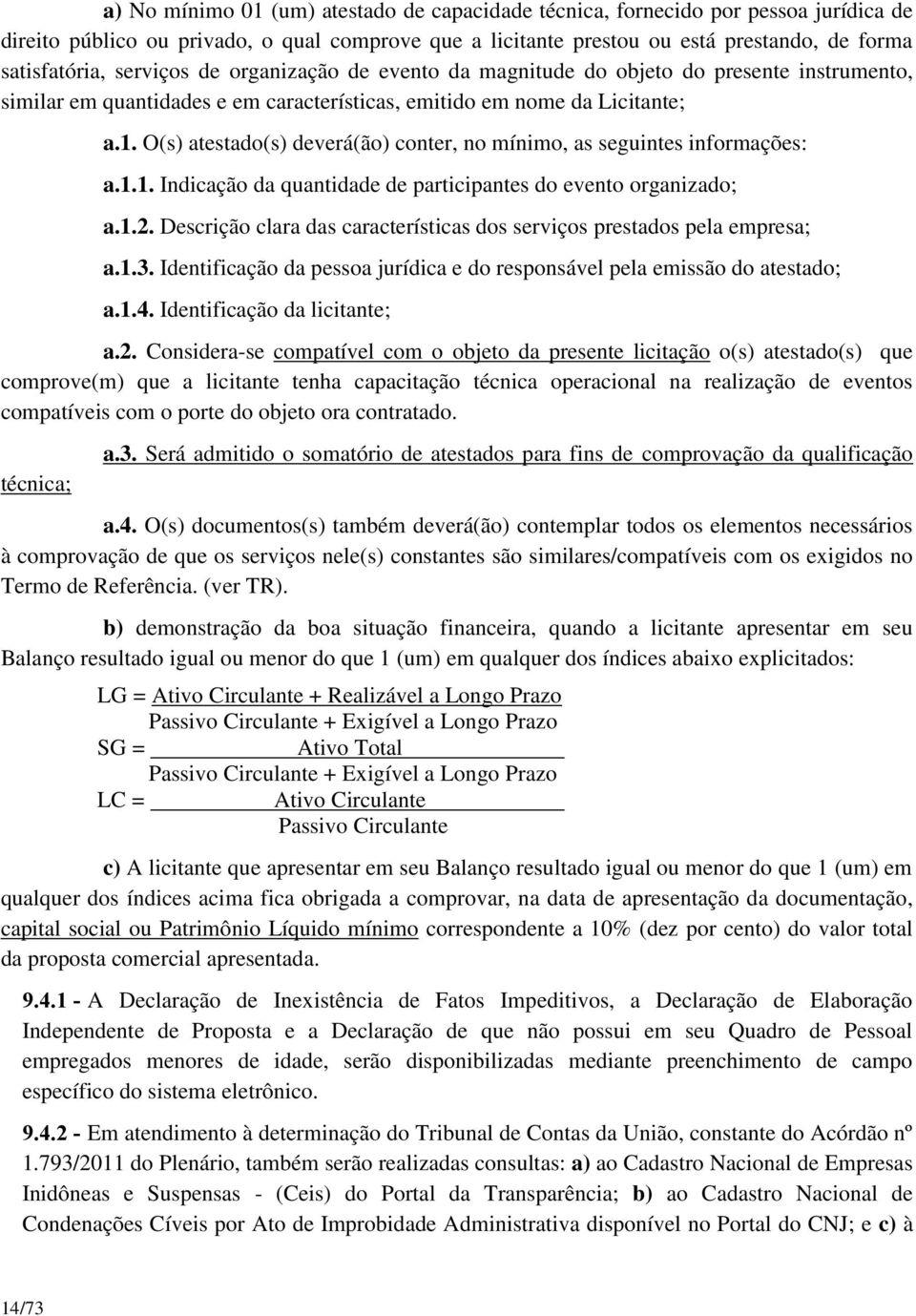 O(s) atestado(s) deverá(ão) conter, no mínimo, as seguintes informações: a.1.1. Indicação da quantidade de participantes do evento organizado; a.1.2.