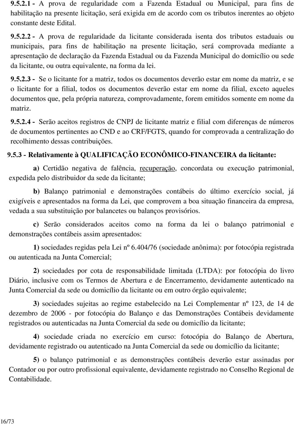 2 - A prova de regularidade da licitante considerada isenta dos tributos estaduais ou municipais, para fins de habilitação na presente licitação, será comprovada mediante a apresentação de declaração