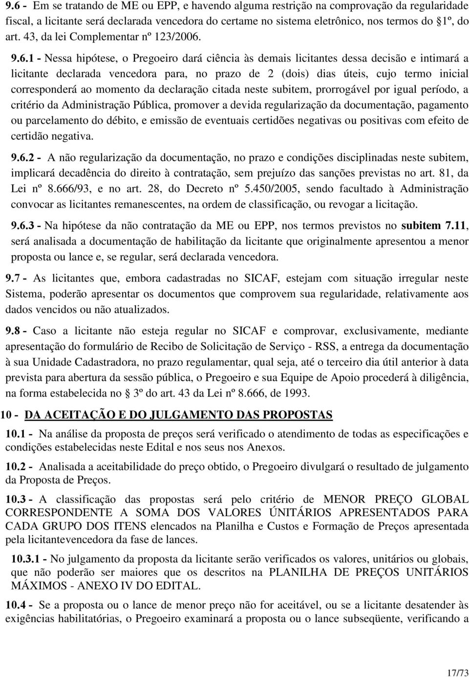 9.6.1 - Nessa hipótese, o Pregoeiro dará ciência às demais licitantes dessa decisão e intimará a licitante declarada vencedora para, no prazo de 2 (dois) dias úteis, cujo termo inicial corresponderá