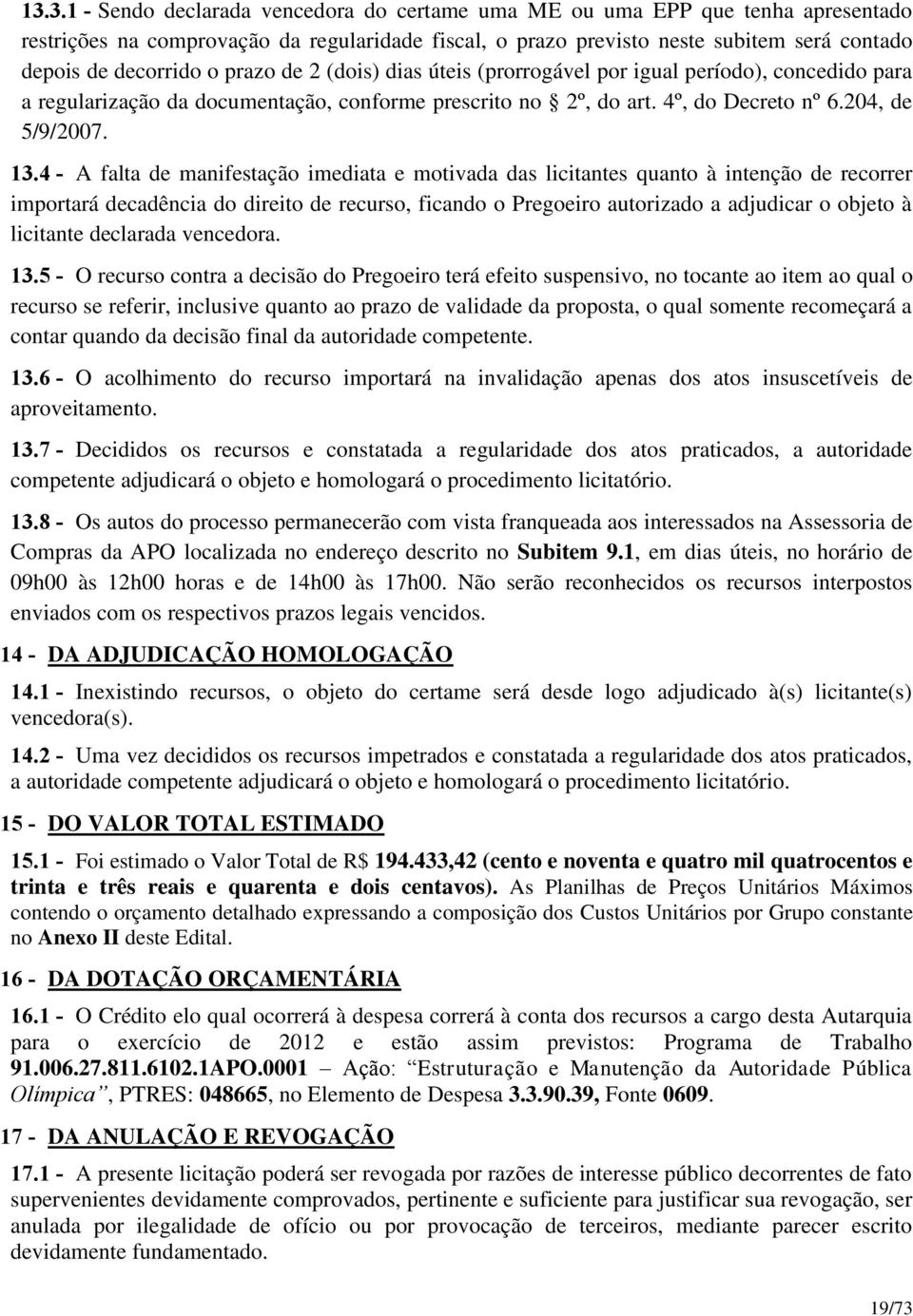 4 - A falta de manifestação imediata e motivada das licitantes quanto à intenção de recorrer importará decadência do direito de recurso, ficando o Pregoeiro autorizado a adjudicar o objeto à