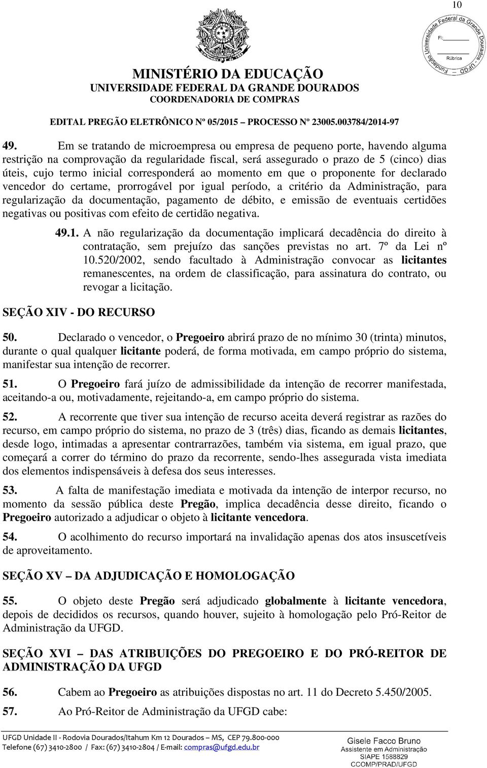 corresponderá ao momento em que o proponente for declarado vencedor do certame, prorrogável por igual período, a critério da Administração, para regularização da documentação, pagamento de débito, e