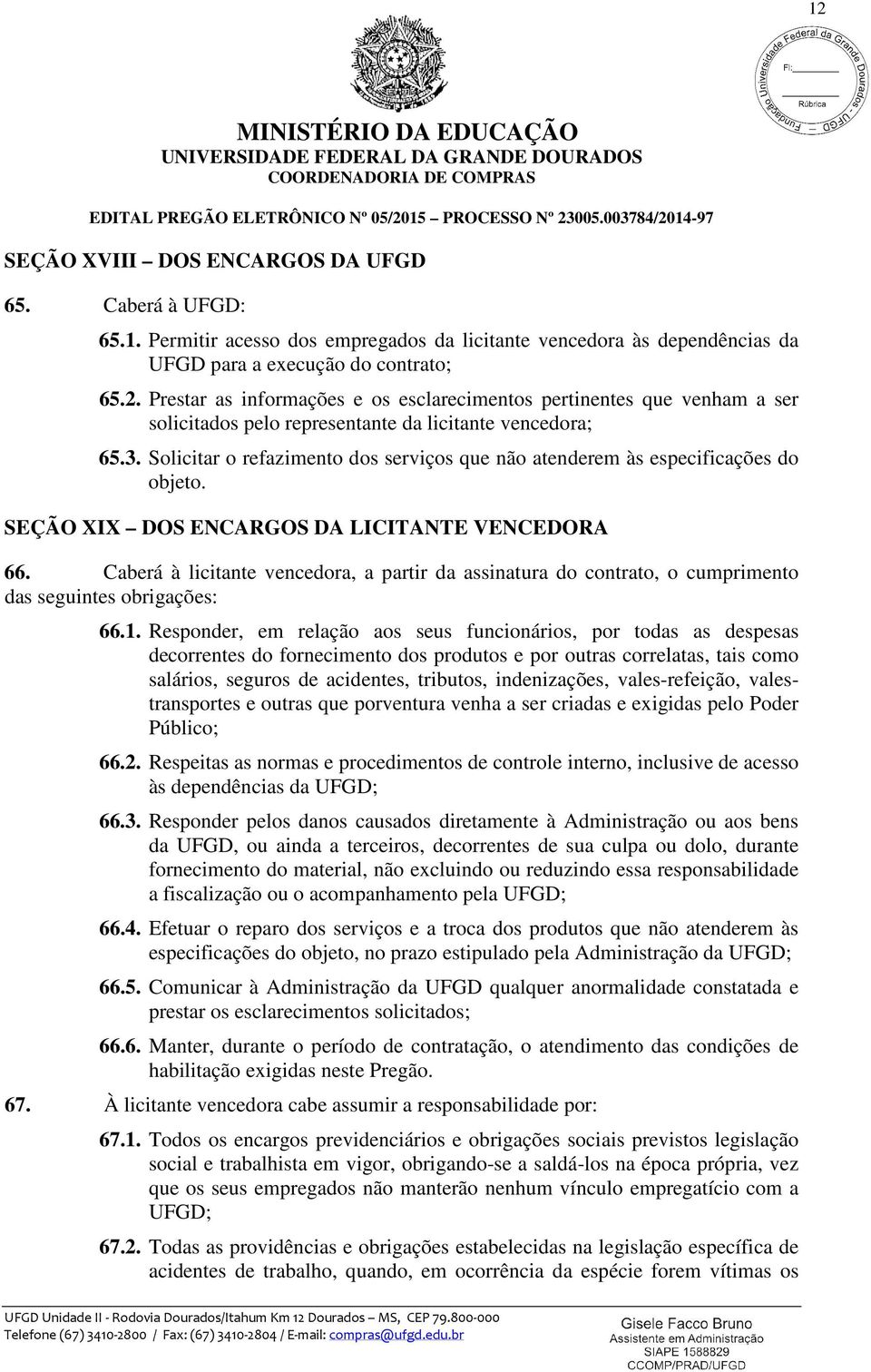 Caberá à licitante vencedora, a partir da assinatura do contrato, o cumprimento das seguintes obrigações: 66.1.