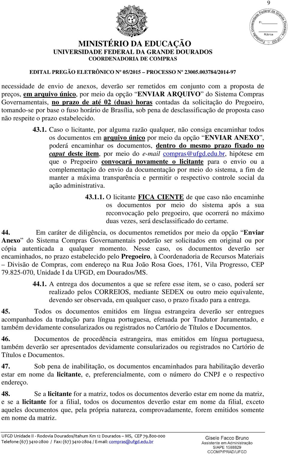 Caso o licitante, por alguma razão qualquer, não consiga encaminhar todos os documentos em arquivo único por meio da opção ENVIAR ANEXO, poderá encaminhar os documentos, dentro do mesmo prazo fixado