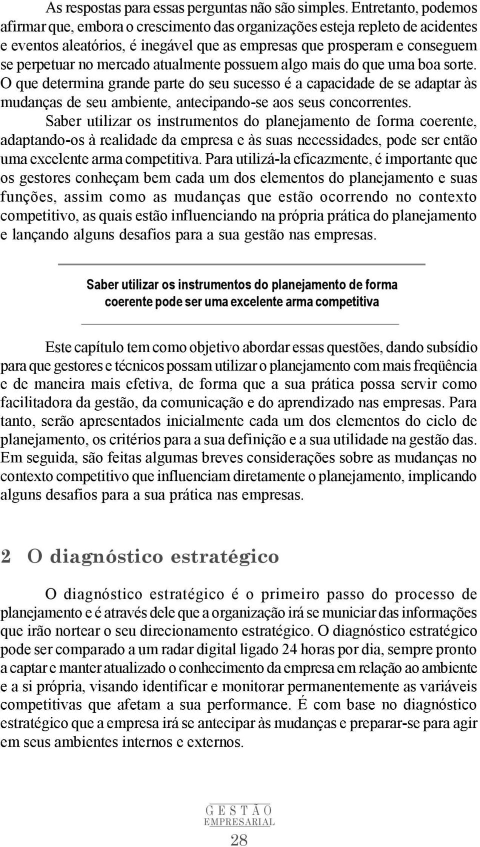 atualmente possuem algo mais do que uma boa sorte. O que determina grande parte do seu sucesso é a capacidade de se adaptar às mudanças de seu ambiente, antecipando-se aos seus concorrentes.