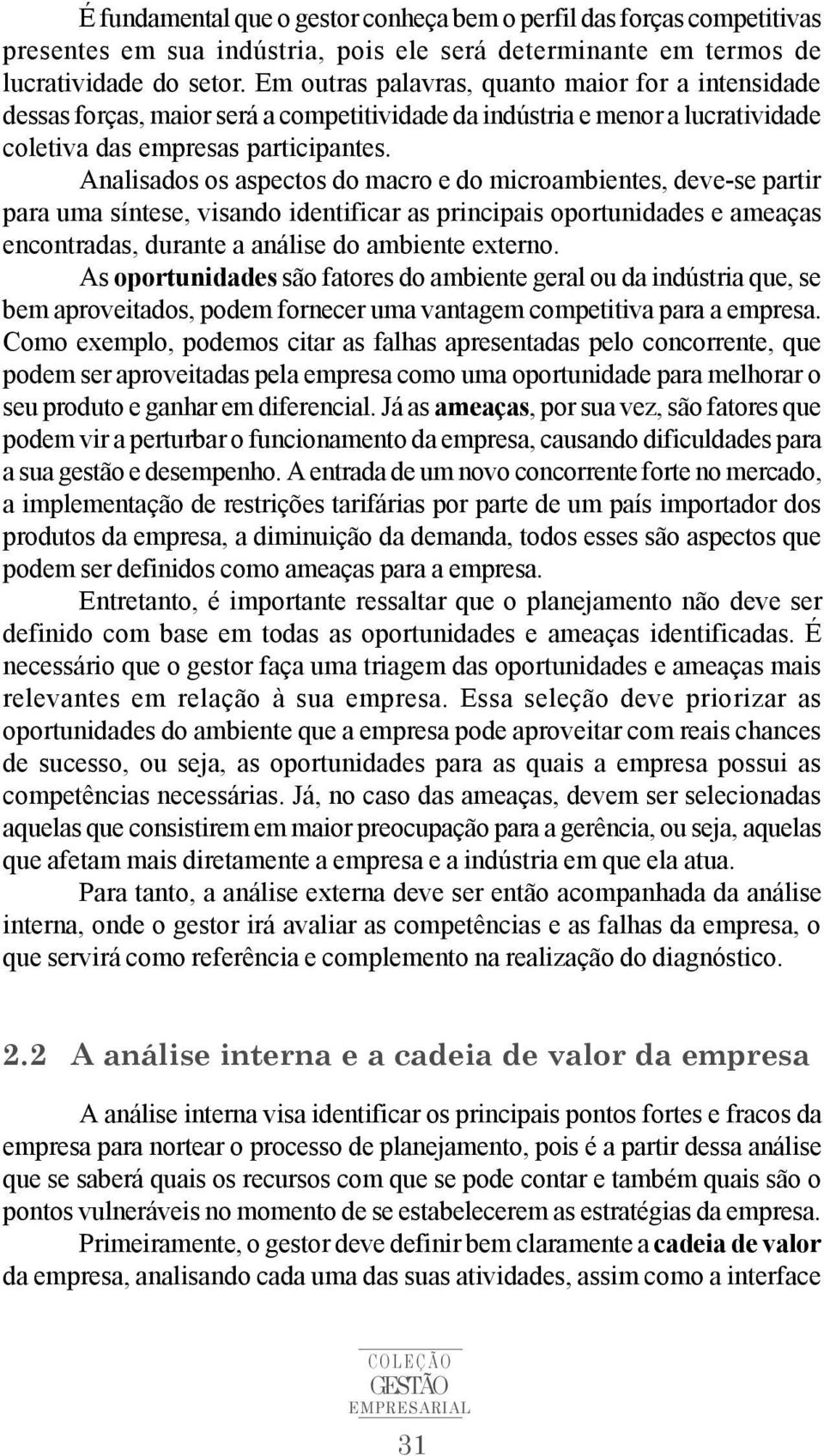 Analisados os aspectos do macro e do microambientes, deve-se partir para uma síntese, visando identificar as principais oportunidades e ameaças encontradas, durante a análise do ambiente externo.