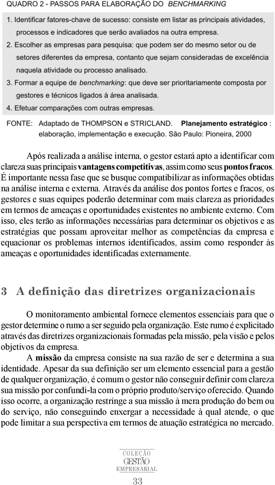 Através da análise dos pontos fortes e fracos, os gestores e suas equipes poderão determinar com mais clareza as prioridades em termos de ameaças e oportunidades existentes no ambiente externo.