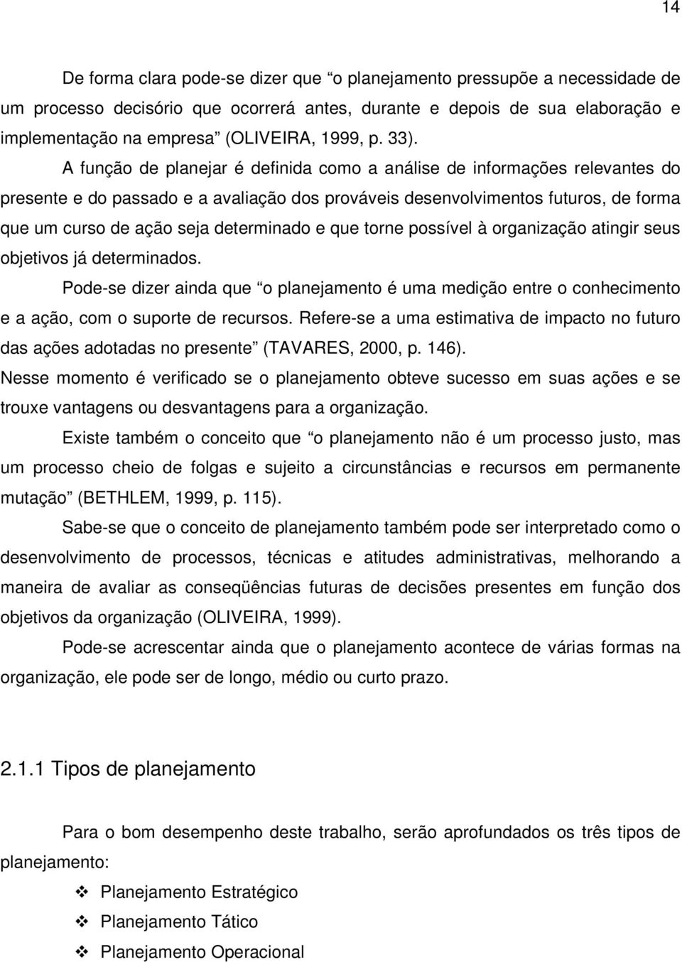 A função de planejar é definida como a análise de informações relevantes do presente e do passado e a avaliação dos prováveis desenvolvimentos futuros, de forma que um curso de ação seja determinado