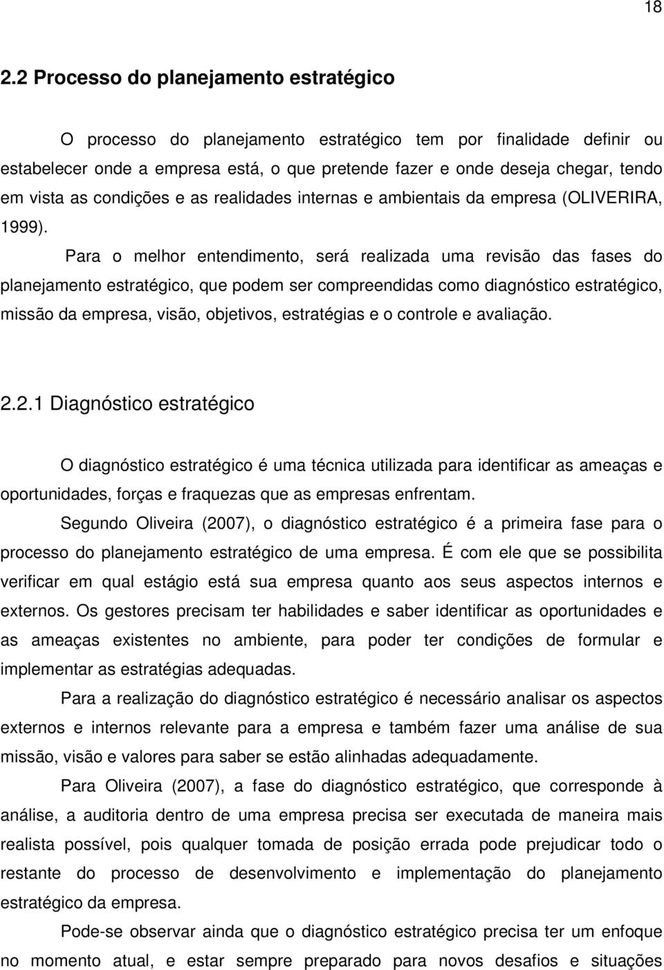 Para o melhor entendimento, será realizada uma revisão das fases do planejamento estratégico, que podem ser compreendidas como diagnóstico estratégico, missão da empresa, visão, objetivos,