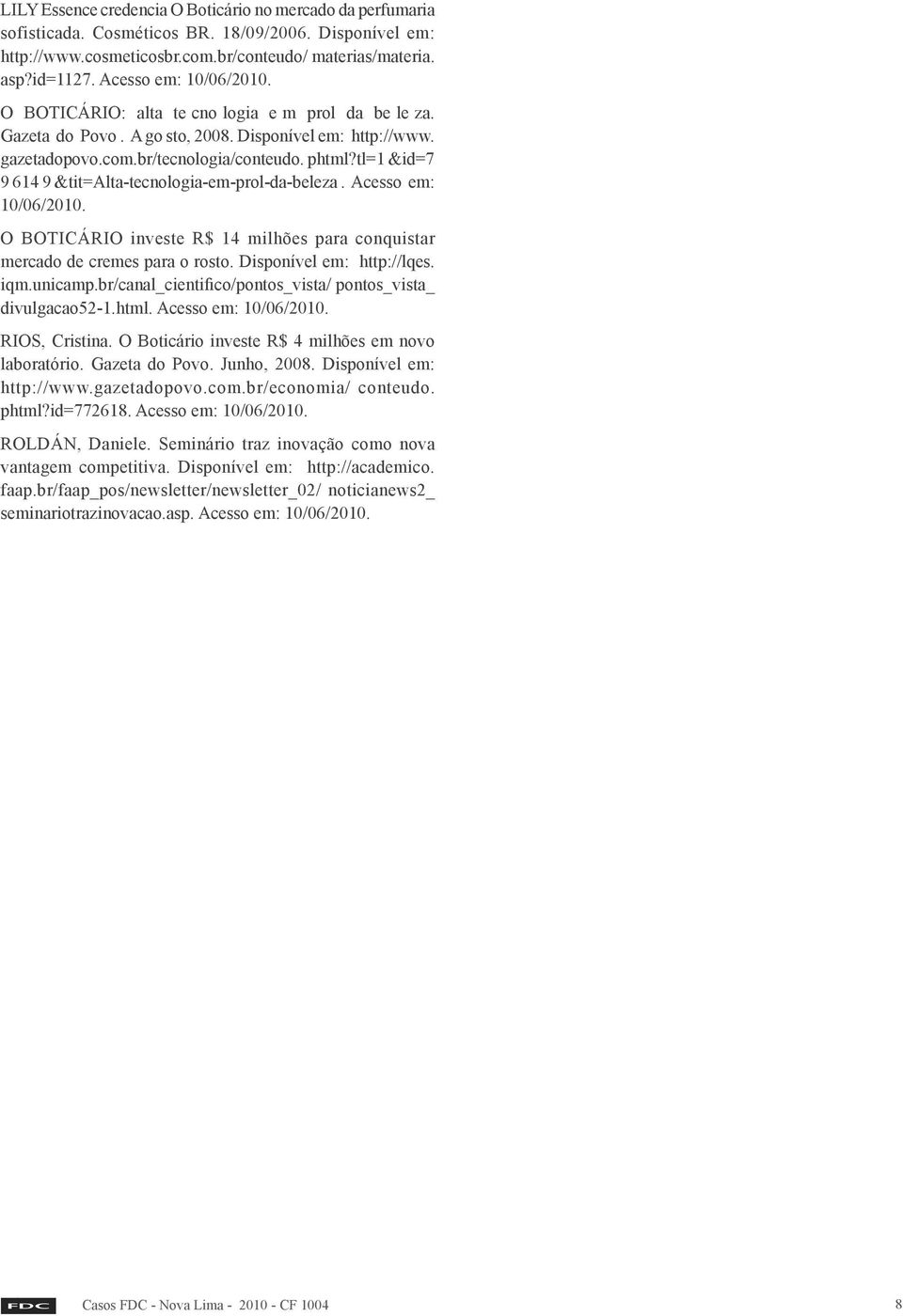 tl=1 &id=7 9 614 9 &tit=alta-tecnologia-em-prol-da-beleza. Acesso em: 10/06/2010. O BOTICÁRIO investe R$ 14 milhões para conquistar mercado de cremes para o rosto. Disponível em: http://lqes. iqm.