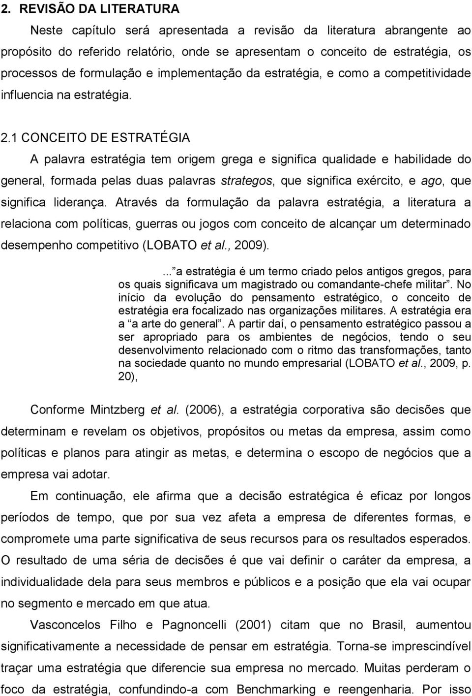 1 CONCEITO DE ESTRATÉGIA A palavra estratégia tem origem grega e significa qualidade e habilidade do general, formada pelas duas palavras strategos, que significa exército, e ago, que significa