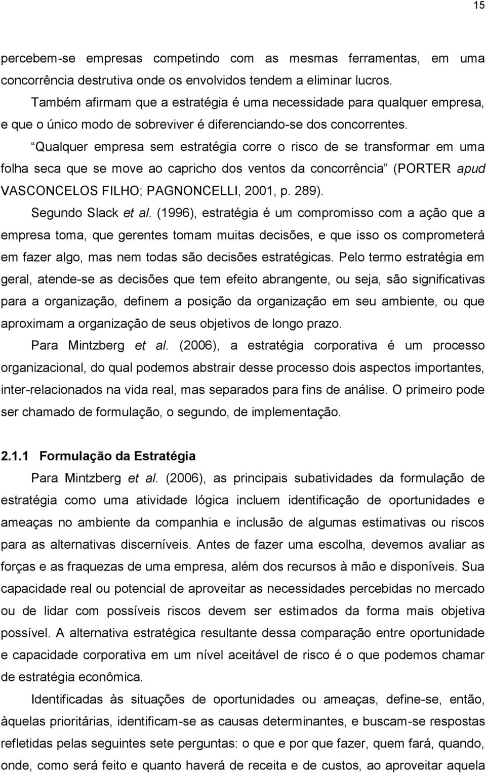 Qualquer empresa sem estratégia corre o risco de se transformar em uma folha seca que se move ao capricho dos ventos da concorrência (PORTER apud VASCONCELOS FILHO; PAGNONCELLI, 2001, p. 289).