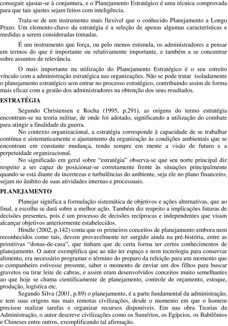 Um elemento-chave da estratégia é a seleção de apenas algumas características e medidas a serem consideradas tomadas.