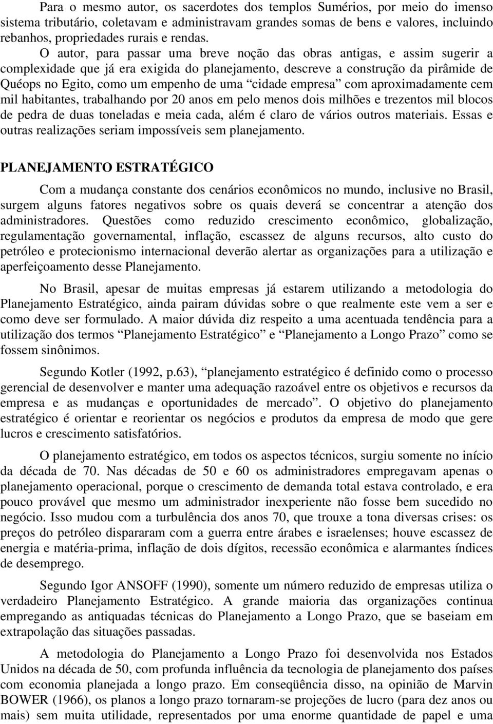 O autor, para passar uma breve noção das obras antigas, e assim sugerir a complexidade que já era exigida do planejamento, descreve a construção da pirâmide de Quéops no Egito, como um empenho de uma