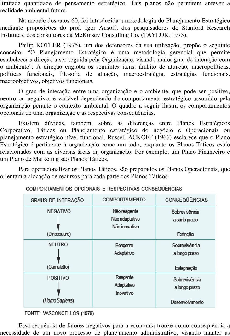 Igor Ansoff, dos pesquisadores do Stanford Research Institute e dos consultores da McKinsey Consulting Co. (TAYLOR, 1975).