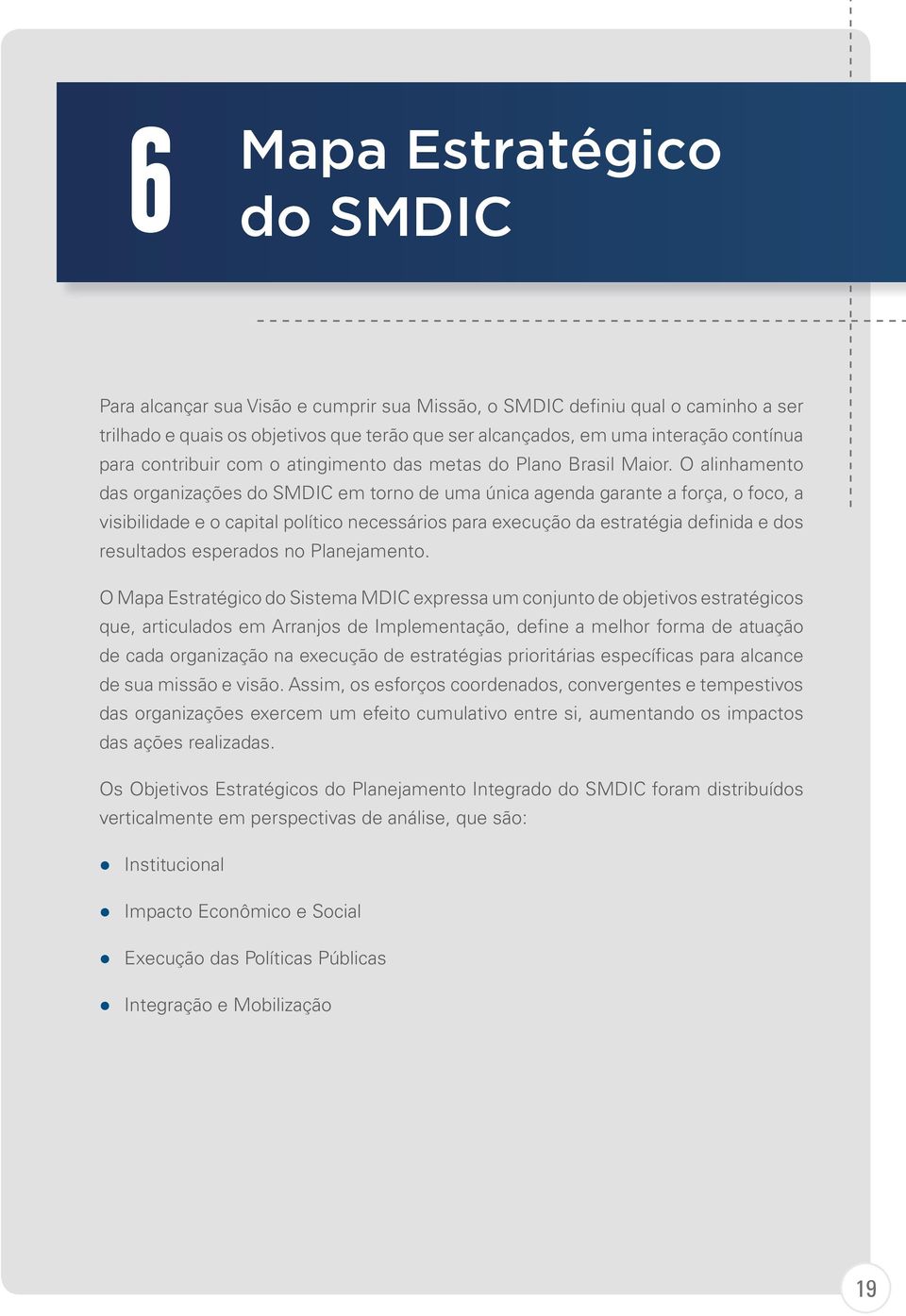 O alinhamento das organizações do SMDIC em torno de uma única agenda garante a força, o foco, a visibilidade e o capital político necessários para execução da estratégia definida e dos resultados